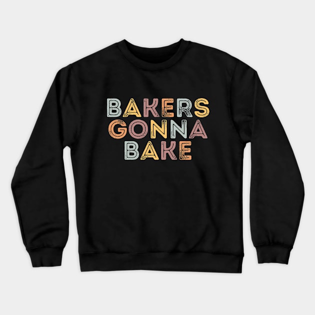 Bakers Gonna Bake - Funny Bakers Design Crewneck Sweatshirt by Tota Designs